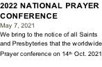 2022 NATIONAL PRAYER  CONFERENCE May 7, 2021 We bring to the notice of all Saints  and Presbyteries that the worldwide Prayer conference on 14th Oct. 2021