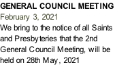 GENERAL COUNCIL MEETING February 3, 2021 We bring to the notice of all Saints  and Presbyteries that the 2nd  General Council Meeting, will be  held on 28th May, 2021